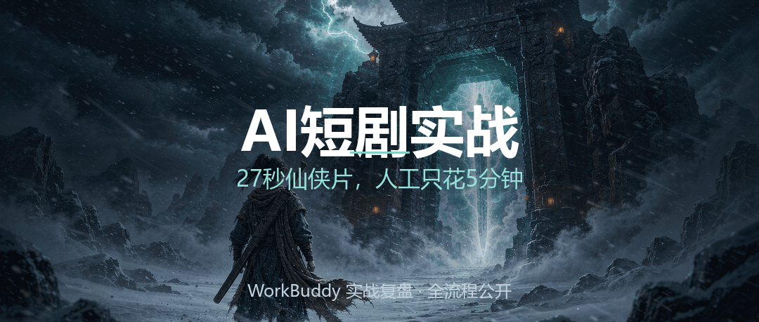 我用 WorkBuddy 拍了一部仙侠短剧：27 秒、6 个镜头、人工干预 5 分钟