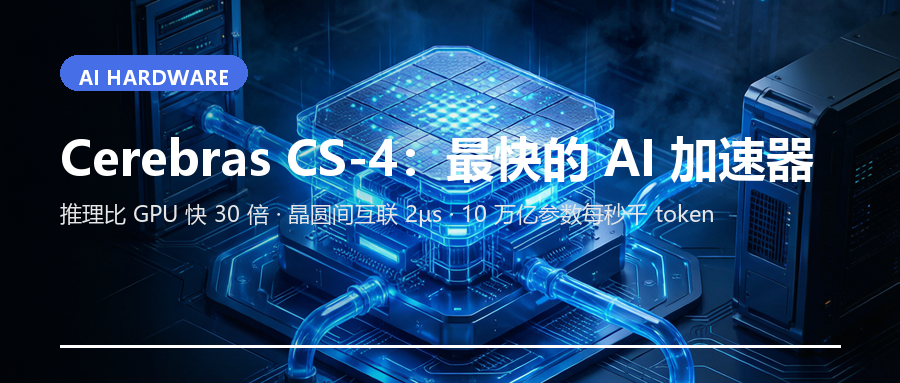 Cerebras CS-4：号称推理比 GPU 快 30 倍的「最快 AI 加速器」