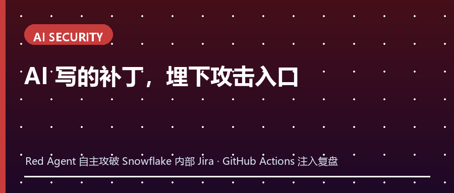 AI 写的补丁埋下攻击入口：Wiz Red Agent 自主攻破 Snowflake 内部 Jira
