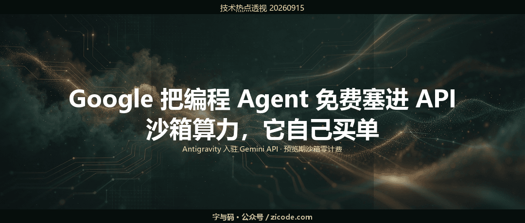 技术热点透视20260915：Google 把编程 Agent 免费塞进 API，沙箱算力它自己买单
