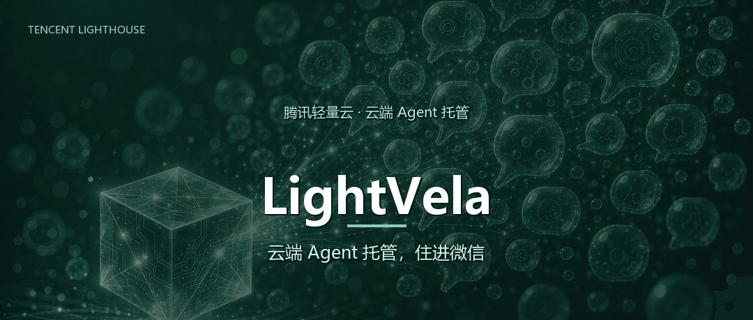 腾讯 LightVela：把 AI Agent 托管到云端，接进微信
